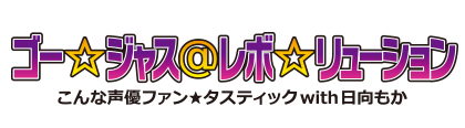 ゴー☆ジャス＠レボ☆リューション～こんな声優ファン☆タスティック with 日向もか~